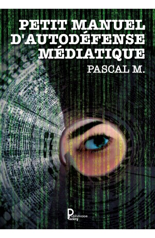 Petit manuel d'autodéfense médiatique de Pascal M.