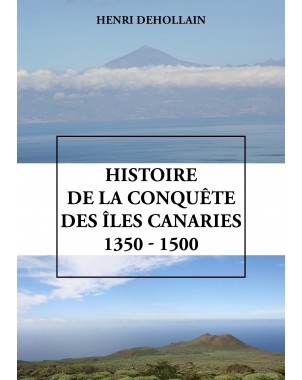 Histoire de la conquête des îles Canaries (1350 - 1500) de Henri Dehollain