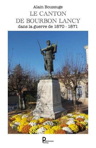 Le canton de Bourbon-Lancy dans la guerre de 1870 - 1871 de Alain Boussuge