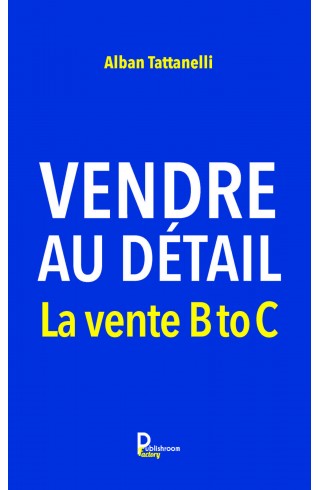 Vendre au détail -La vente B to C de Alban Tattanelli