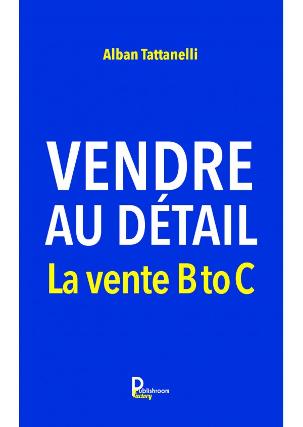 Vendre au détail -La vente B to C de Alban Tattanelli