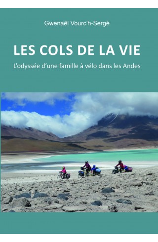 Les cols de la vie, L'odyssée d'une famille à vélo dans les Andes de Gwenaël Vourc'h-Sergé 