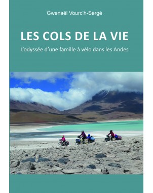 Les cols de la vie, L'odyssée d'une famille à vélo dans les Andes de Gwenaël Vourc'h-Sergé 