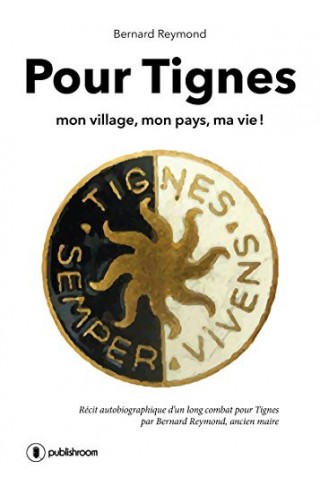 "Pour Tignes: Mon village, mon pays, ma vie !" de Bernard Reymond