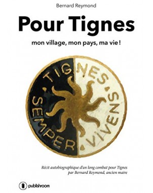 "Pour Tignes: Mon village, mon pays, ma vie !" de Bernard Reymond